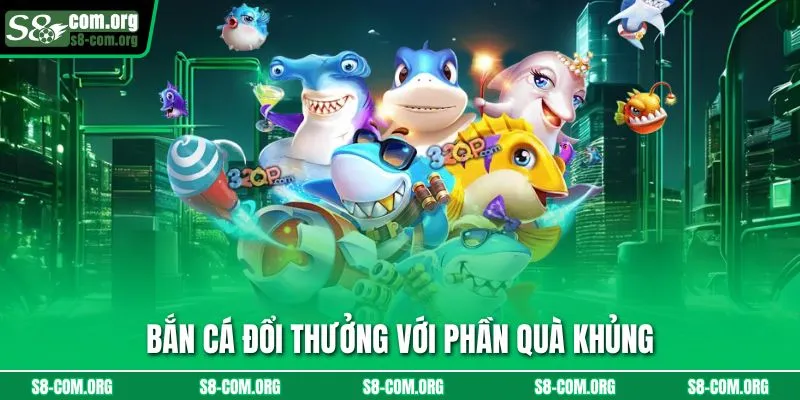 Bắn cá đổi thưởng với phần quà khủng