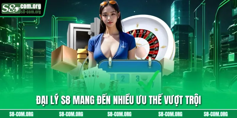 Đại lý s8 mang đến nhiều ưu thế vượt trội