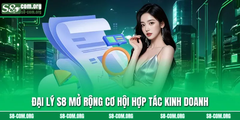 Đại lý s8 mở rộng cơ hội hợp tác kinh doanh