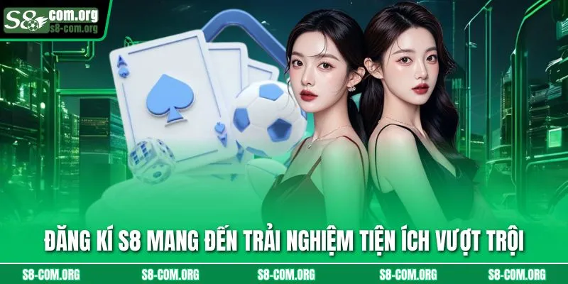 Đăng kí s8 mang đến trải nghiệm tiện ích vượt trội