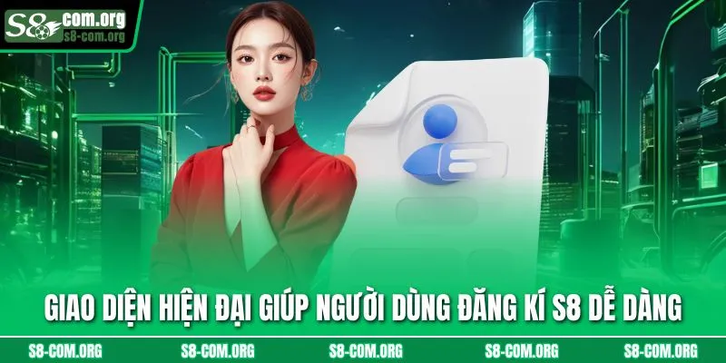 Giao diện hiện đại giúp người dùng đăng kí s8 dễ dàng