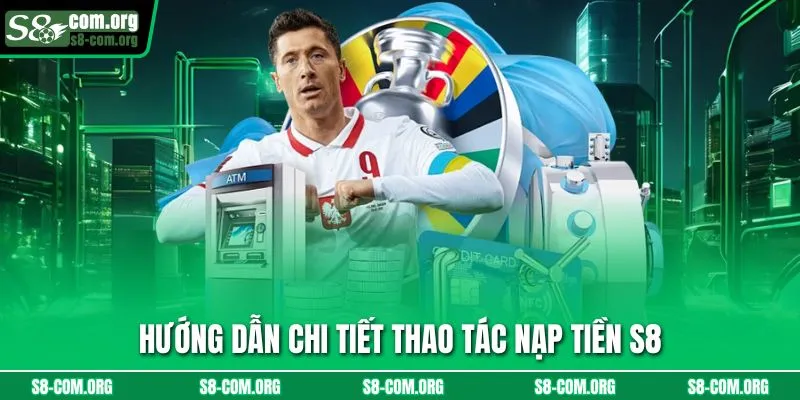 Hướng dẫn chi tiết thao tác nạp tiền S8