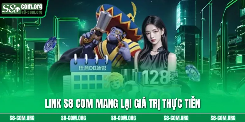 Link s8 com mang lại giá trị thực tiễn