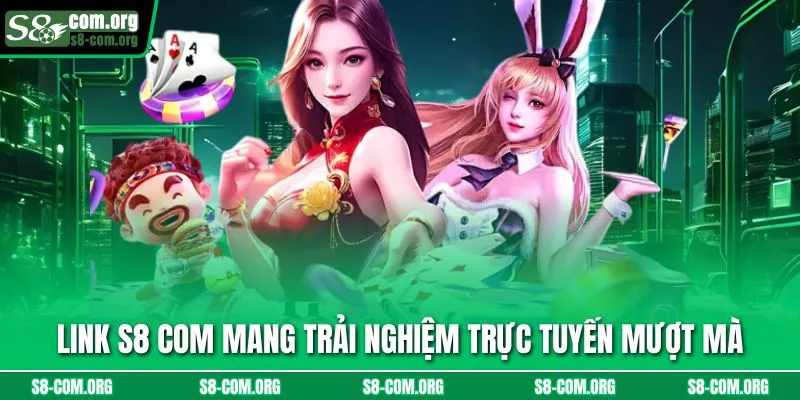 Link s8 com mang trải nghiệm trực tuyến mượt mà