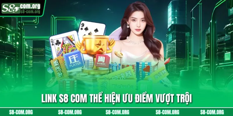 Link s8 com thể hiện ưu điểm vượt trội