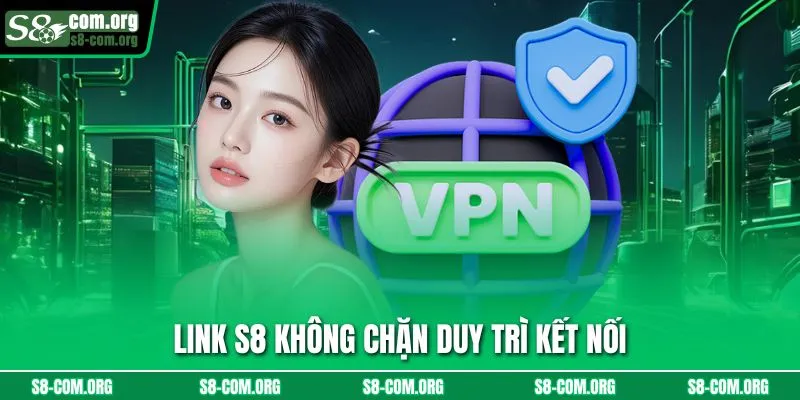 Link s8 không chặn duy trì kết nối