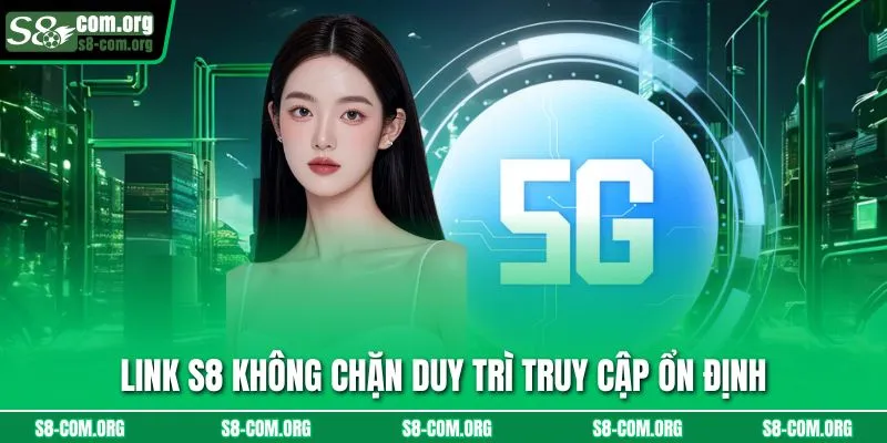 Link s8 không chặn duy trì truy cập ổn định