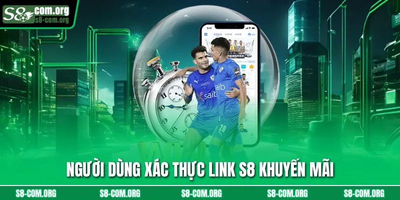 Người dùng xác thực link s8 khuyến mãi