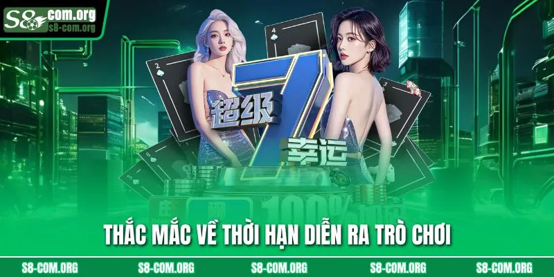 Thắc mắc về thời hạn diễn ra trò chơi