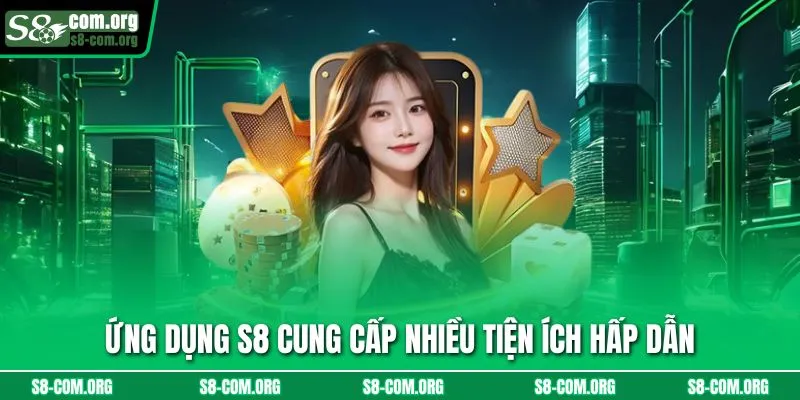 Ứng dụng S8 cung cấp nhiều tiện ích hấp dẫn