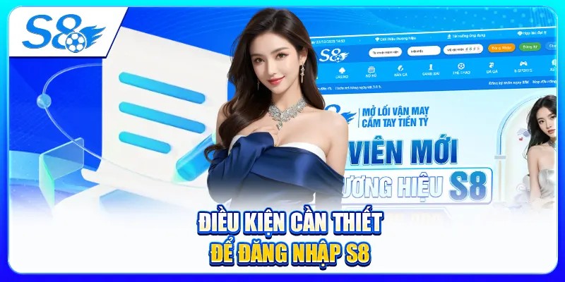 Điều kiện cần thiết để đăng nhập S8