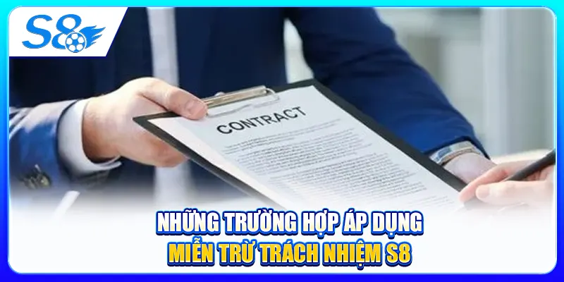 Những trường hợp áp dụng miễn trừ trách nhiệm S8