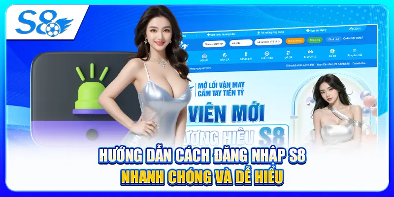 Hướng dẫn cách đăng nhập S8 nhanh chóng và dễ hiểu