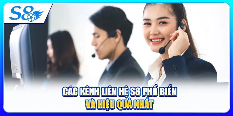 Các kênh liên hệ S8 phổ biến và hiệu quả nhất