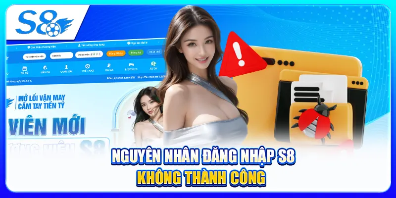 Nguyên nhân đăng nhập S8 không thành công