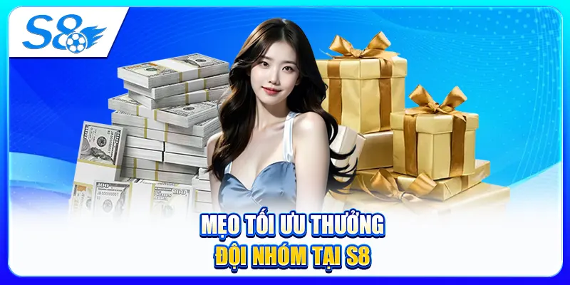 Mẹo Tối Ưu Thưởng Đội Nhóm Tại S8