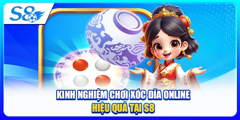 Kinh Nghiệm Chơi Xóc Đĩa Online Hiệu Quả Tại S8