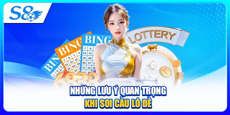 Những Lưu Ý Quan Trọng Khi Soi Cầu Lô Đề