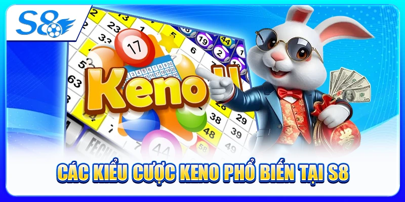Các Kiểu Cược Keno Phổ Biến Tại S8