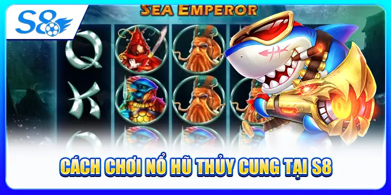 Cách Chơi Nổ Hũ Thủy Cung Tại S8
